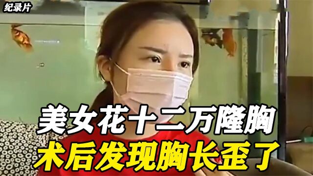 美女花12万隆胸,术后发现胸竟然在锁骨位置!女子:你老婆长这样(一)