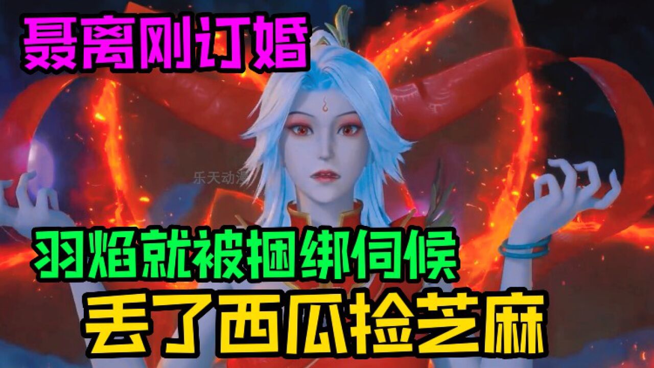 【妖神记】聂离刚和叶紫芸订婚，羽焰女神就被捆绑伺候了_高清
