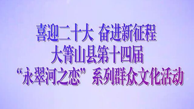 喜迎二十大 奋进新征程 大箐山县第十四届“永翠河之恋”系列群众文化活动 第一部分