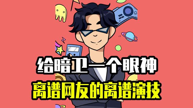 网友演技有多浮夸?暗卫:你还是直接给我发微信吧