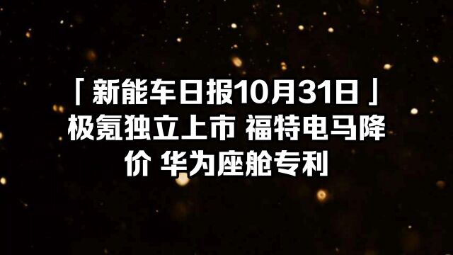 「视频日报10月31日」华为座舱专利 极氪分拆上市 电马降价