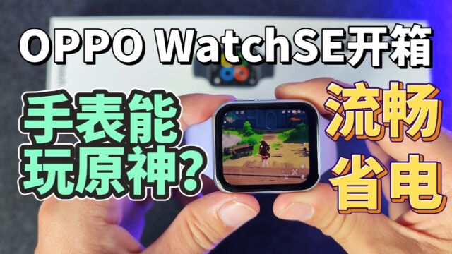 能玩原神,标配eSIM独立通话,OPPO WatchSE手表卷到千元内