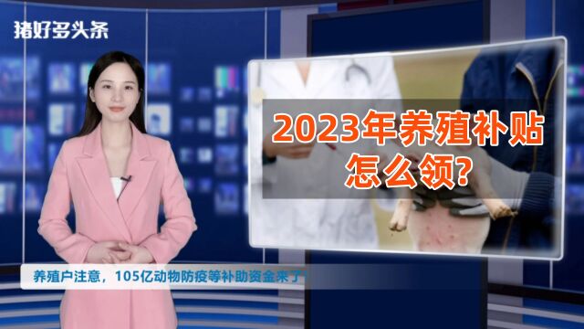 养殖补贴来了!105亿动物防疫等补助资金提前下达!怎么领?