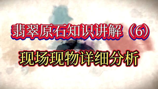 翡翠原石知识讲解(6):现场现物分析料子的经验与知识