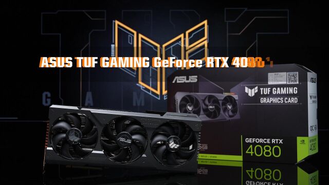 RTX 4080显卡开箱:华硕TUF GAMING RTX 4080 O16G