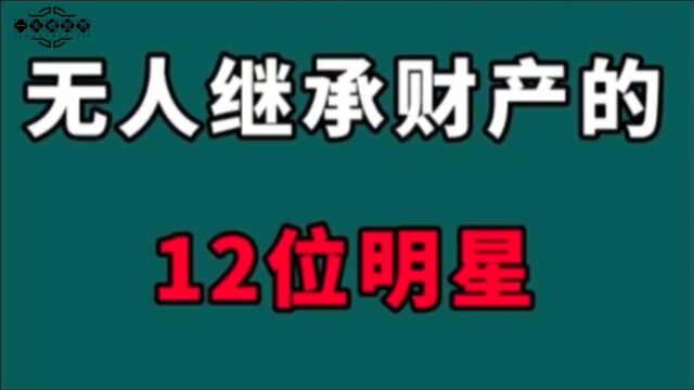 无人继承财产的12位明星!赚再多钱又有什么用呢?