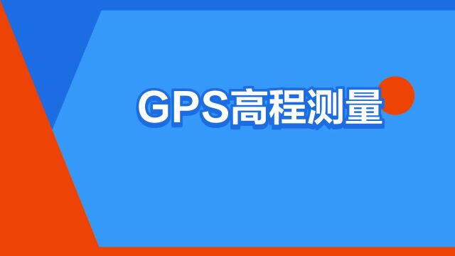 “GPS高程测量”是什么意思?