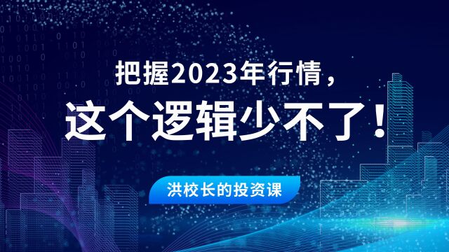 洪榕:把握2023年行情,这个逻辑少不了!