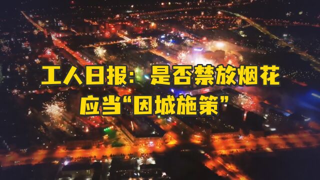 工人日报:是否禁放烟花应当“因城施策”