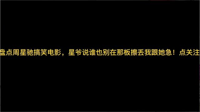 盘点周星驰搞笑电影,星爷说谁也别在那板擦丢我跟她色