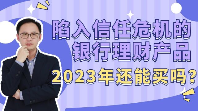 陷入信任危机的银行理财产品,2023年还能买吗?