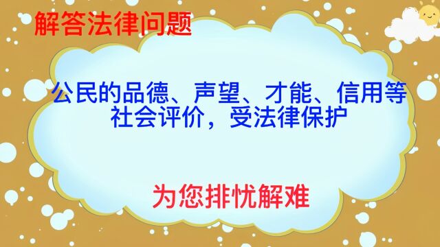 公民的品德、声望、才能、信用等的社会评价,受法律保护.