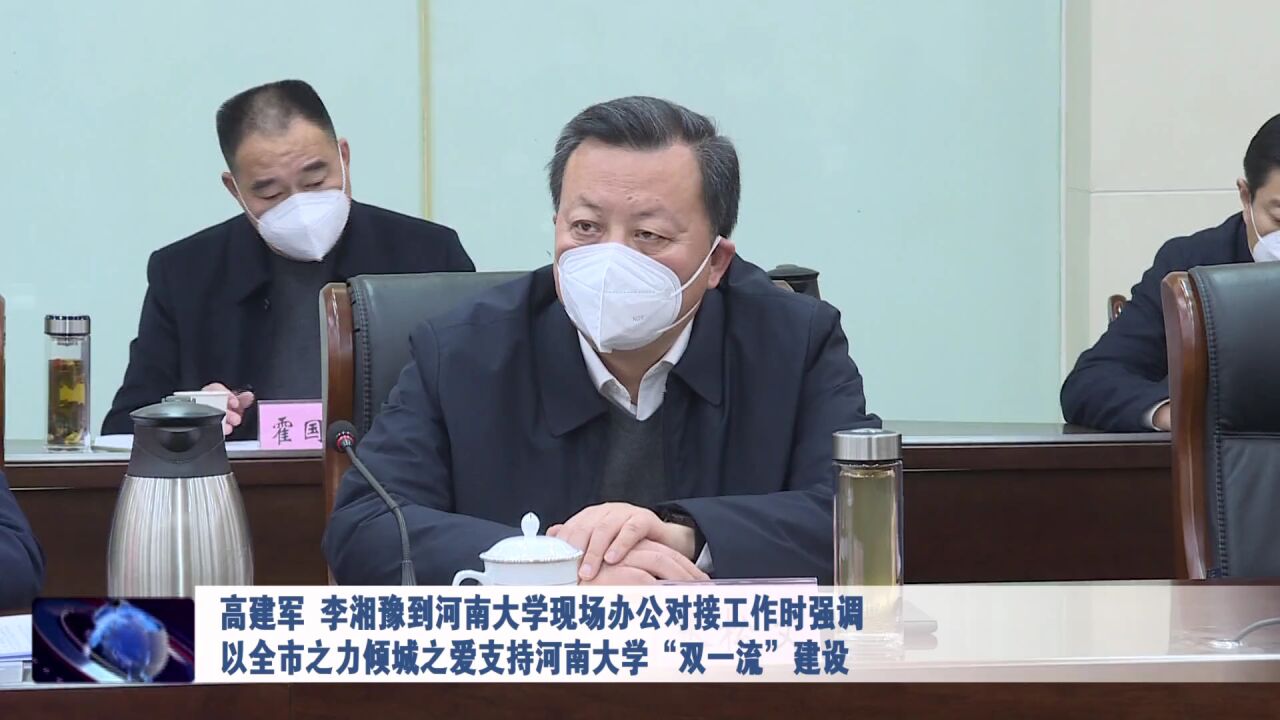 高建军 李湘豫到河南大学现场办公对接工作时强调 以全市之力倾城之爱