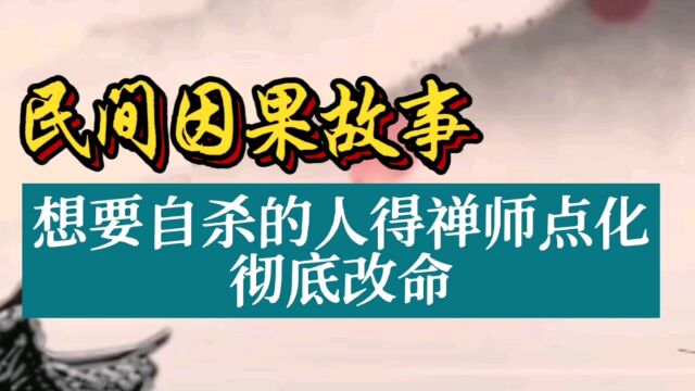 民间因果故事:想要自杀的人得禅师点化彻底改命