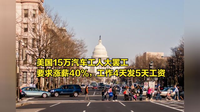 美国15万汽车工人大罢工,要求涨薪40%,工作4天发5天工资