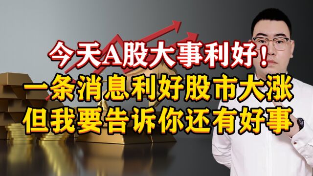 今天A股大事落地!一条消息利好股市大涨,但我要告诉你还有好事