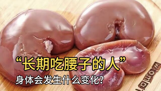 长期吃腰子的人,身体会发生什么变化?吃腰子真的补肾吗?