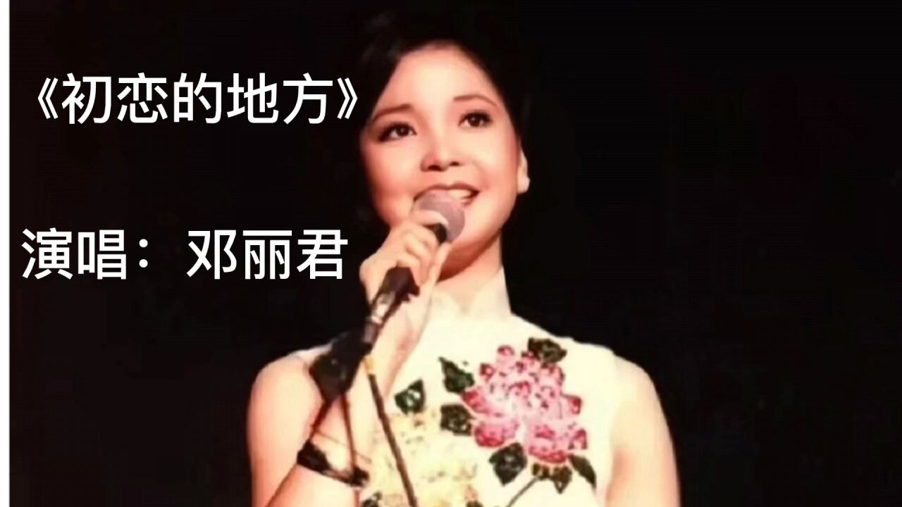 经典老歌,百听不厌.《初恋的地方》完整版,演唱:邓丽君