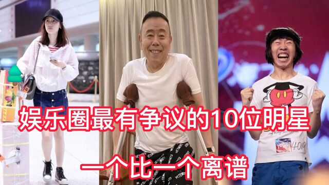 娱乐圈最有争议的10位明星,一个比一个离谱