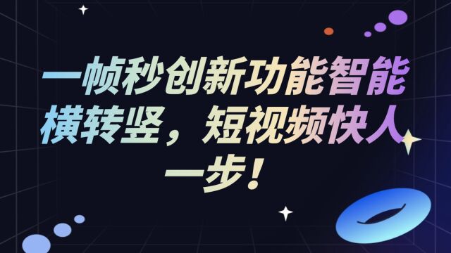 提高剪辑效率?AI工具视频“智能横转竖”来帮忙!