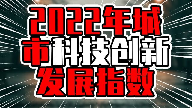 2022年城市科技创新发展指数,北上广深排前4,杭州南京领先苏州