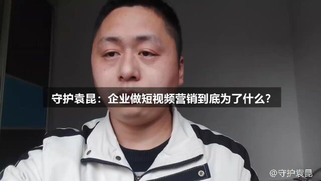 守护袁昆:企业做短视频营销到底为了什么?