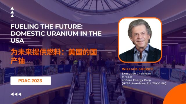 为未来提供燃料:美国的国产铀  enCore Energy | PDAC 2023