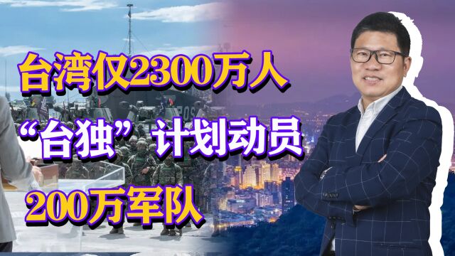 台湾仅2300万人口,“台独”计划动员200万军队,知己更要知彼?