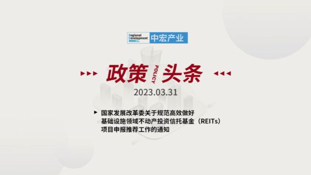 「政策/头条」 2023.03.31 星期五 国家发展改革委关于规范高效做好基础设施领域不动产投资信托基金(REITs)项目申报推荐工作的通知