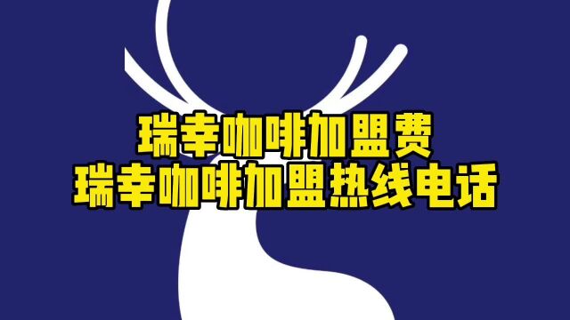 瑞幸咖啡加盟费需要多少多少钱?瑞幸咖啡怎么加盟?