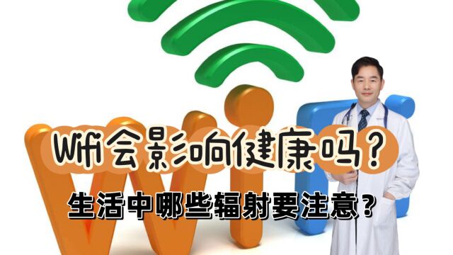 WiFi产生的辐射会影响健康吗?手机的辐射有多强?生活中要防哪些辐射?