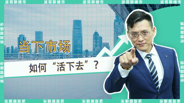 波哥楼市:当下市场,如何“活下去”?