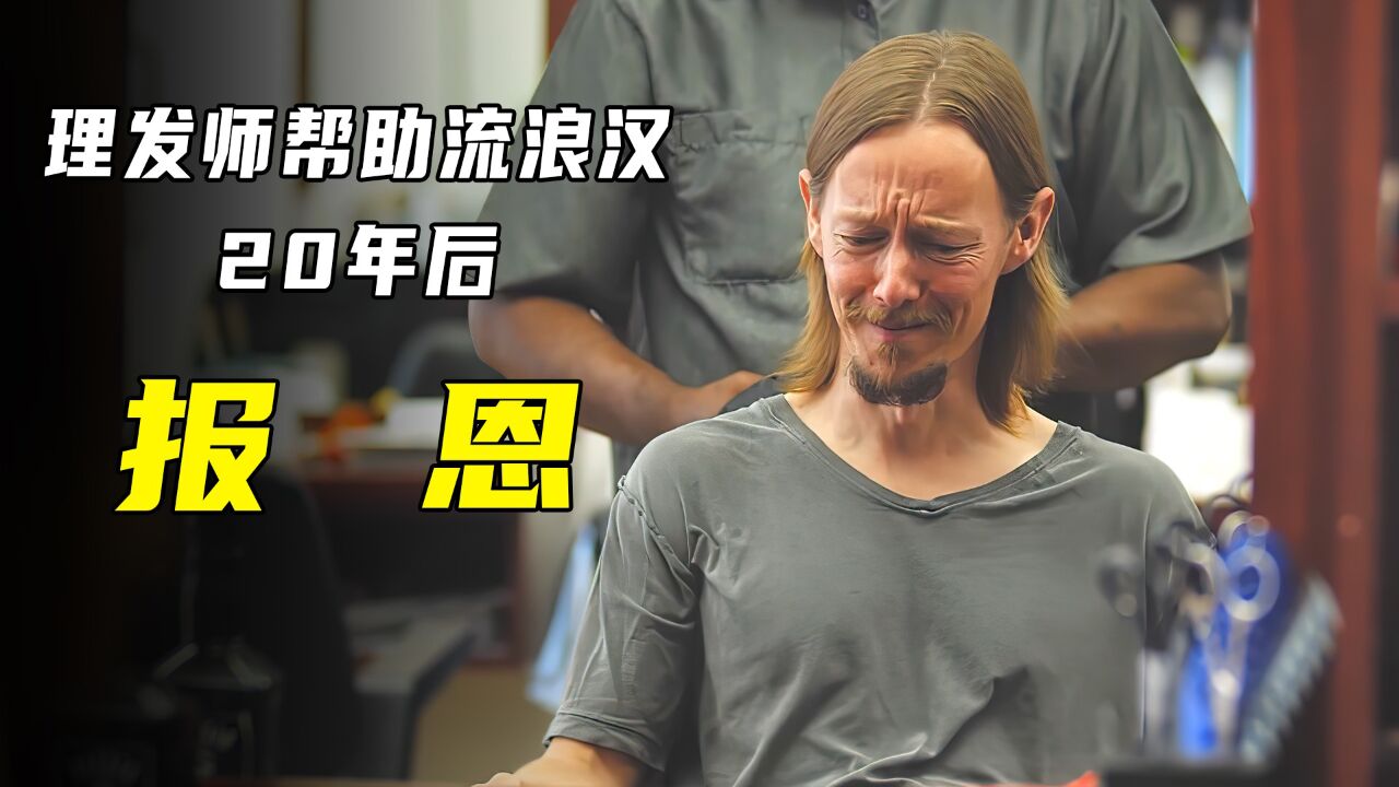理发师无偿帮助流浪汉，20年后流浪汉回来报恩_腾讯视频