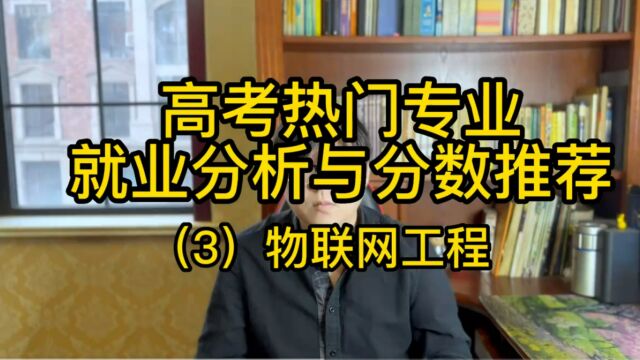 高考热门专业就业分析与分数推荐(3):物联网工程