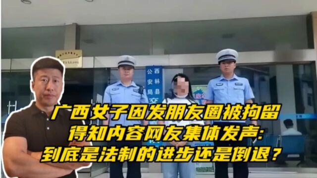 广西女子因发朋友圈被拘留,得知内容后网友集体发声:难道法制倒退了?