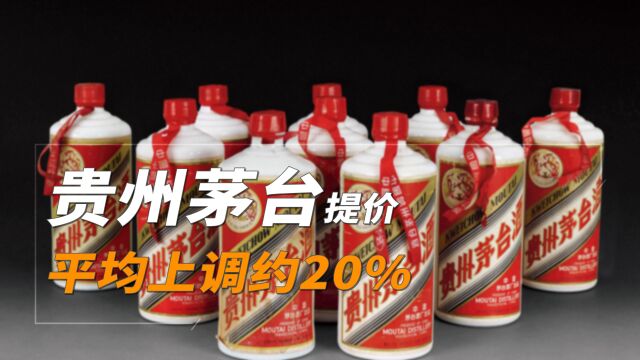 贵州茅台提价,平均上调约20%