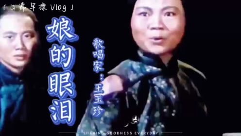 王玉珍演唱《娘的眼泪》似水淌点点滴滴洒在儿的心上含着热泪叫亲娘