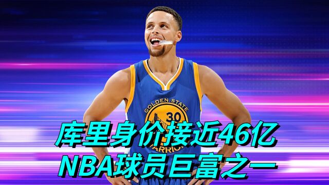 库里身价接近46亿,成为NBA球员中的巨富之一