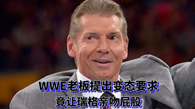 WWE老板提出变态要求,竟让瑞格亲吻屁股?