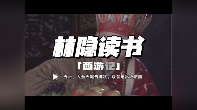 【林隐读书】闲话西游50:大圣天庭告御状 观音道出灭法国:天下没有无缘无故的爱与恨