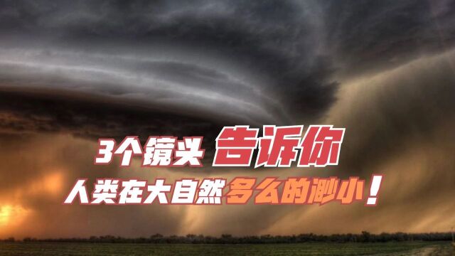 3个镜头告诉你,人类在大自然面前是多么的渺小!要有敬畏之心!