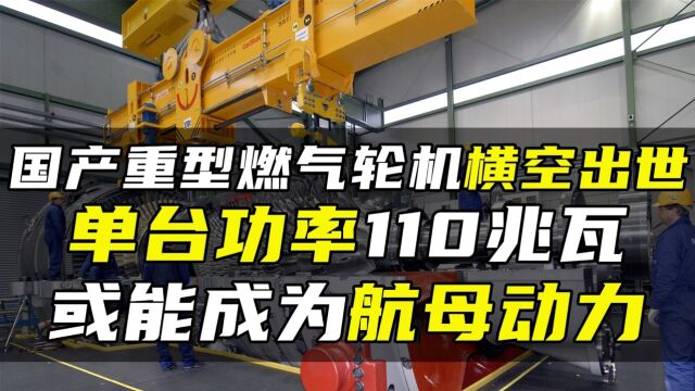 国产重型燃气轮机横空出世,单台功率110兆瓦,或能成为航母动力