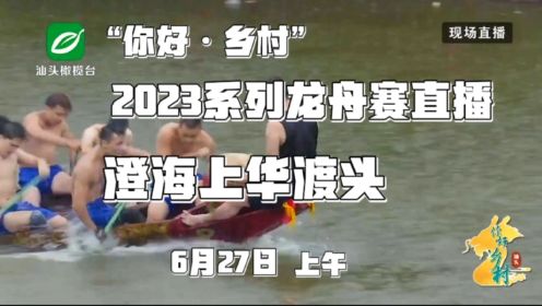 汕头市 “你好·乡村”2023系列龙舟赛直播 澄海上华渡头 直播回看