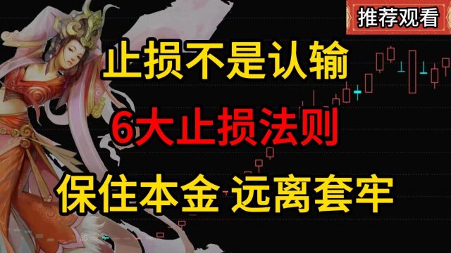 止损不是认输,六大止损法则,保住本金,远离套牢防止越亏越多