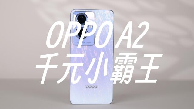 谁说千元机体验上不去?“全能小霸王”OPPO A2重磅来袭!