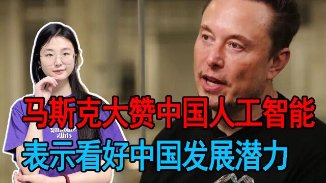 马斯克大赞中国人工智能,表示看好中国发展潜力,成中国头号粉丝