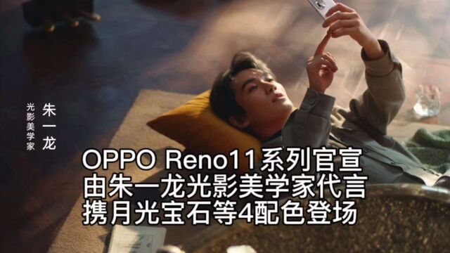 OPPO Reno11系列官宣,由朱一龙光影美学家代言,携月光宝石等4配色登场