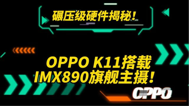 碾压级硬件揭秘!OPPO K11搭载IMX890旗舰主摄!