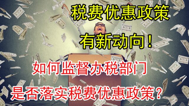 政策指引有了!如何监督办税部门是否落实税费优惠政策?