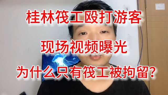 桂林3名筏工打游客事件详细梳理,网友:互殴为什么只有筏工拘留